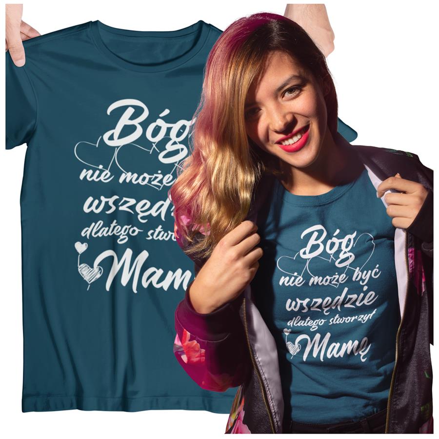 Koszulka dla Mamy na Dzień Mamy prezent Bóg nie może być wszędzie, dlatego stworzył MAMĘ koszulka petrol blue